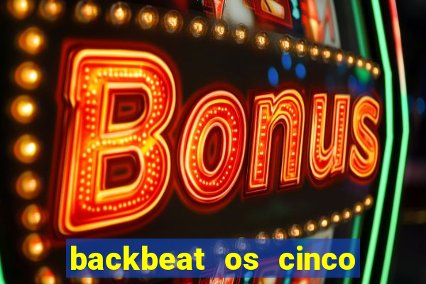 backbeat os cinco rapazes de liverpool download legendado